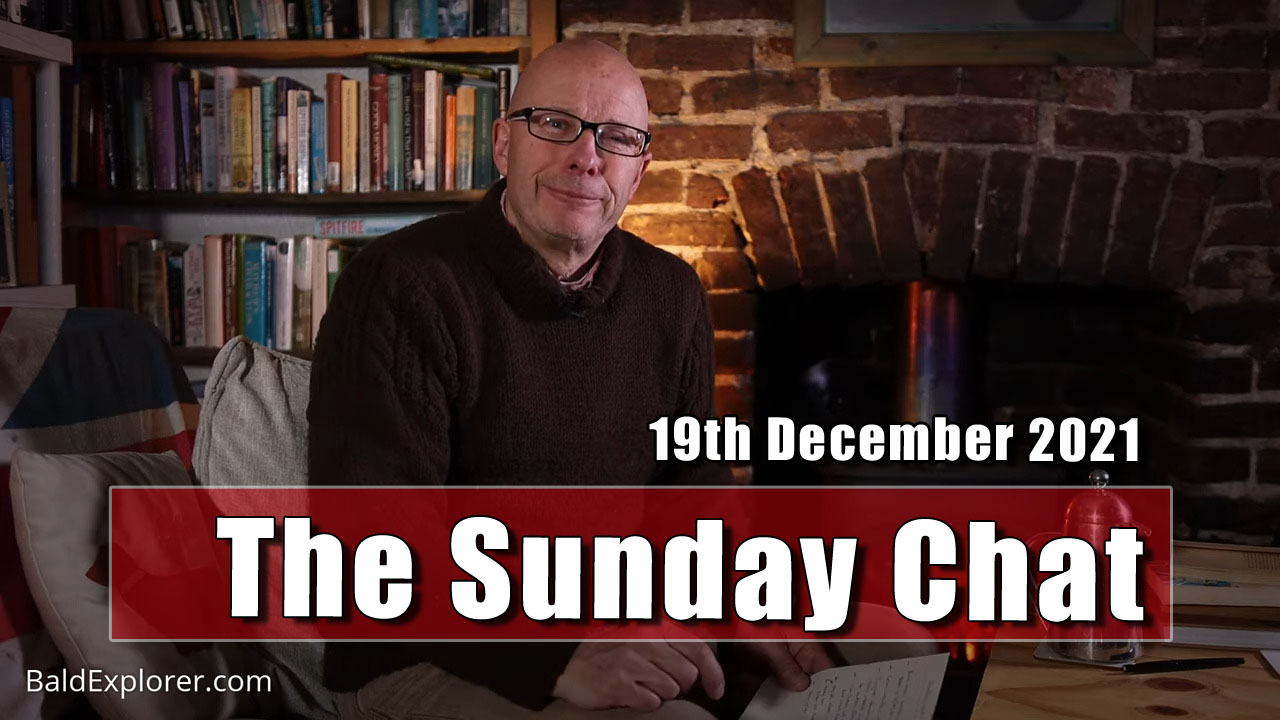 The Bald Explorer Sunday Chat - 19th December 2021